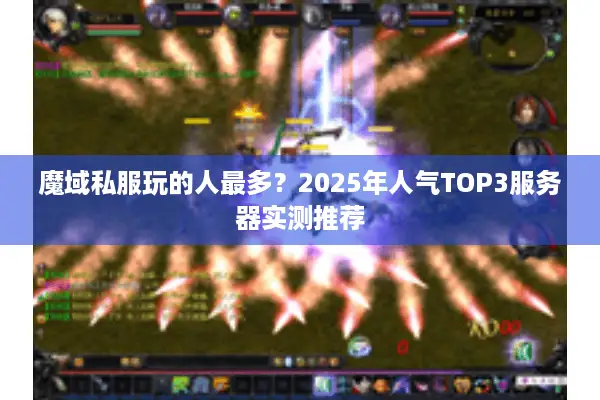 魔域私服玩的人最多？2025年人气TOP3服务器实测推荐