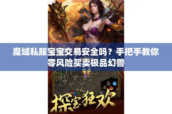 魔域私服宝宝交易安全吗？手把手教你零风险买卖极品幻兽