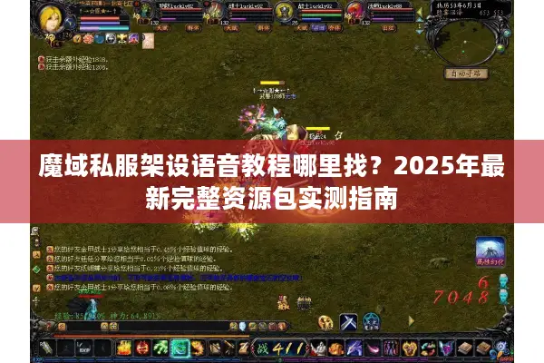 魔域私服架设语音教程哪里找？2025年最新完整资源包实测指南