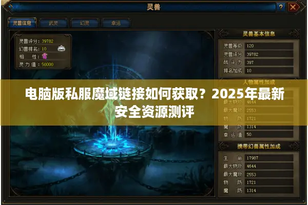电脑版私服魔域链接如何获取？2025年最新安全资源测评