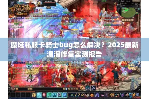 魔域私服卡骑士bug怎么解决？2025最新漏洞修复实测报告