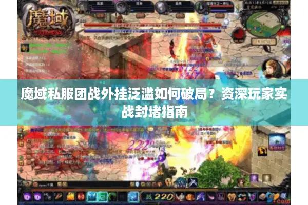 魔域私服团战外挂泛滥如何破局？资深玩家实战封堵指南