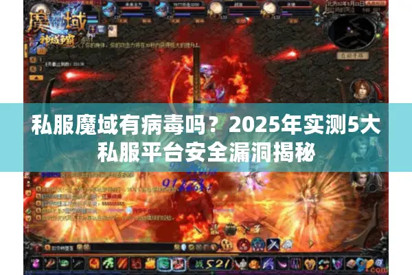 私服魔域有病毒吗？2025年实测5大私服平台安全漏洞揭秘