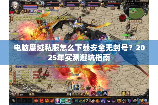 电脑魔域私服怎么下载安全无封号？2025年实测避坑指南