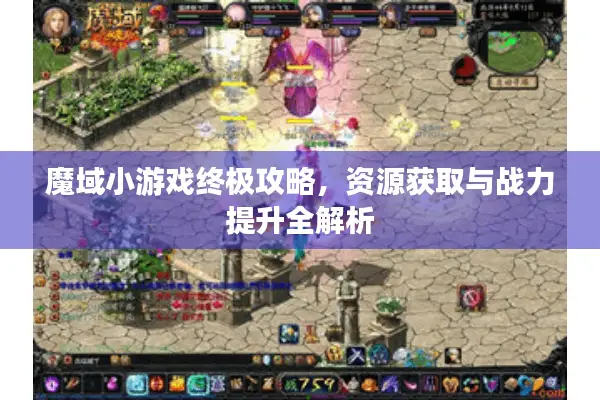 魔域小游戏终极攻略，资源获取与战力提升全解析