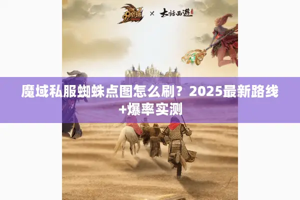 魔域私服蜘蛛点图怎么刷？2025最新路线+爆率实测