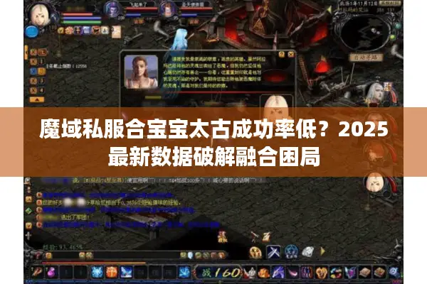 魔域私服合宝宝太古成功率低？2025最新数据破解融合困局