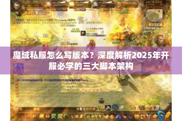 魔域私服怎么写版本？深度解析2025年开服必学的三大脚本架构