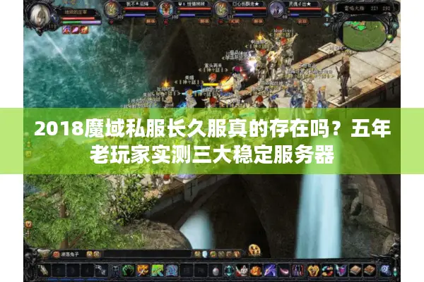 2018魔域私服长久服真的存在吗？五年老玩家实测三大稳定服务器
