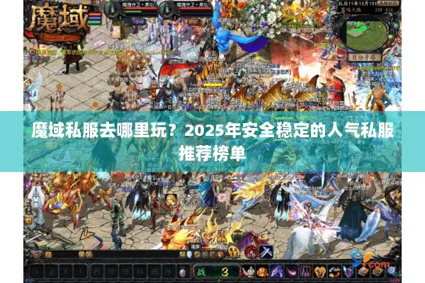 魔域私服去哪里玩?2025年安全稳定的人气私服推荐榜单 魔域私服去哪里玩?2025年安全稳定的人气私服推荐榜单