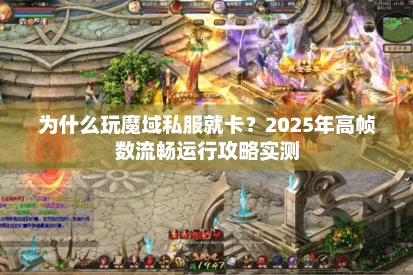为什么玩魔域私服就卡？2025年高帧数流畅运行攻略实测