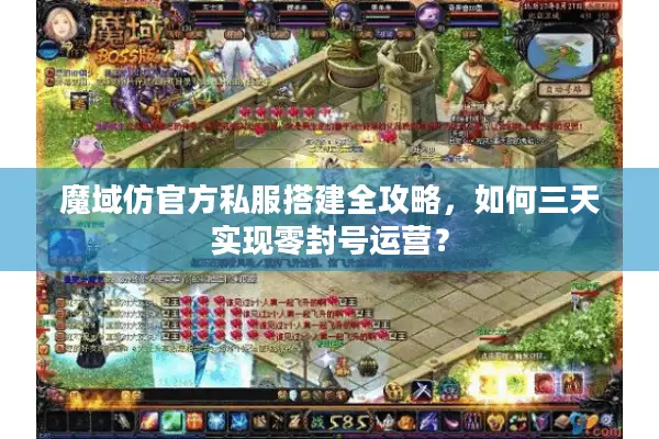 魔域仿官方私服搭建全攻略，如何三天实现零封号运营？