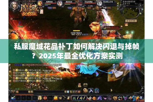 私服魔域花品补丁如何解决闪退与掉帧？2025年最全优化方案实测