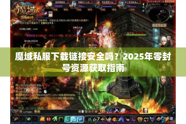 魔域私服下载链接安全吗？2025年零封号资源获取指南