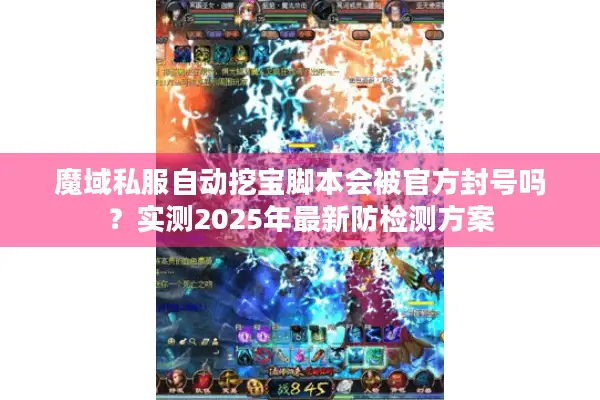 魔域私服自动挖宝脚本会被官方封号吗？实测2025年最新防检测方案