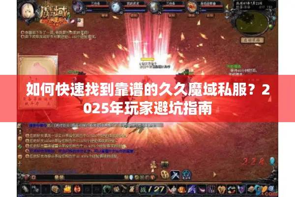 如何快速找到靠谱的久久魔域私服？2025年玩家避坑指南