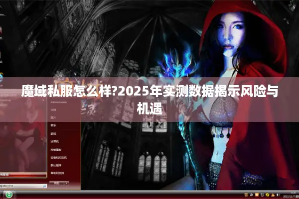 魔域私服怎么样?2025年实测数据揭示风险与机遇