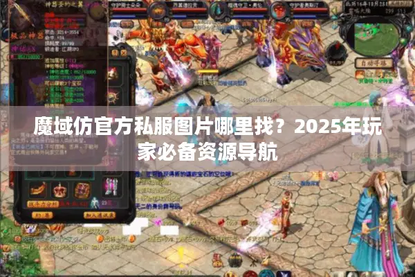 魔域仿官方私服图片哪里找？2025年玩家必备资源导航