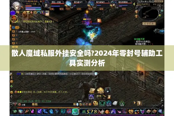 散人魔域私服外挂安全吗?2024年零封号辅助工具实测分析 散人魔域私服外挂安全吗?2024年零封号辅助工具实测分析