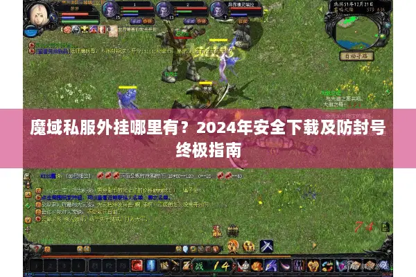 魔域私服外挂哪里有？2024年安全下载及防封号终极指南