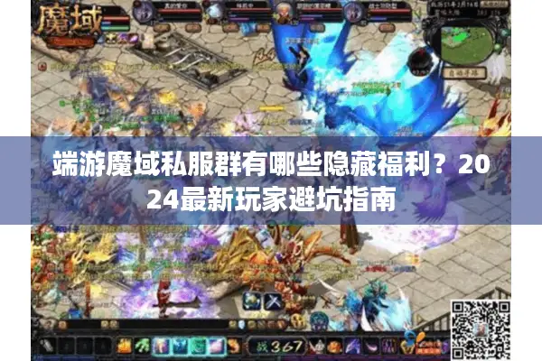 端游魔域私服群有哪些隐藏福利？2024最新玩家避坑指南