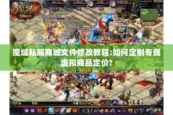魔域私服商城文件修改教程:如何定制专属虚拟商品定价?