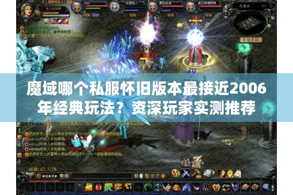魔域哪个私服怀旧版本最接近2006年经典玩法?资深玩家实测推荐 魔域哪个私服怀旧版本最接近2006年经典玩法?资深玩家实测推荐