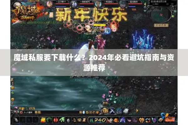 魔域私服要下载什么？2024年必看避坑指南与资源推荐