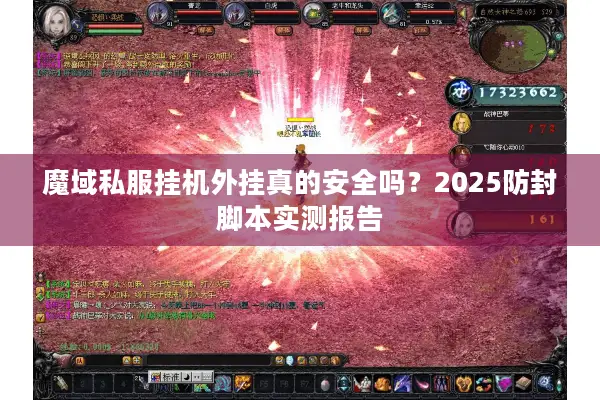 魔域私服挂机外挂真的安全吗？2025防封脚本实测报告
