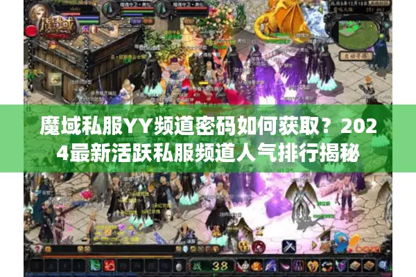 魔域私服YY频道密码如何获取？2024最新活跃私服频道人气排行揭秘