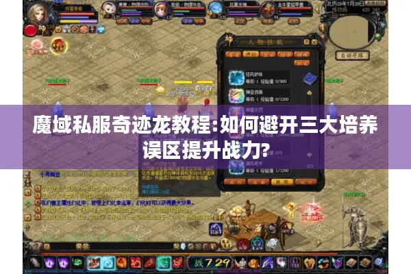 魔域私服奇迹龙教程:如何避开三大培养误区提升战力?
