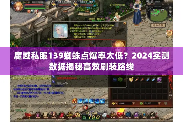 魔域私服139蜘蛛点爆率太低？2024实测数据揭秘高效刷装路线