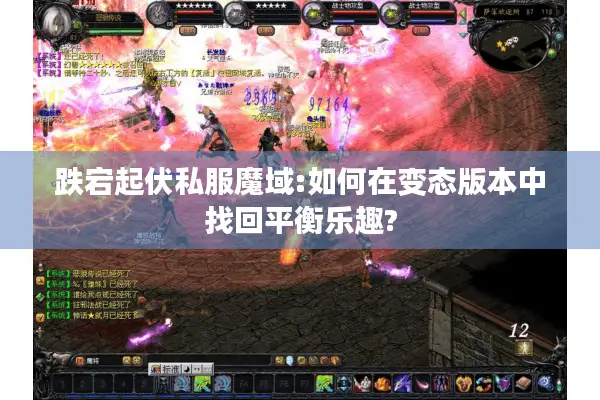 跌宕起伏私服魔域:如何在变态版本中找回平衡乐趣?