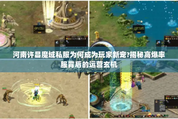 河南许昌魔域私服为何成为玩家新宠?揭秘高爆率服背后的运营玄机 河南许昌魔域私服为何成为玩家新宠?揭秘高爆率服背后的运营玄机
