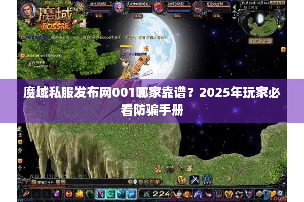 魔域私服发布网001哪家靠谱?2025年玩家必看防骗手册 魔域私服发布网001哪家靠谱?2025年玩家必看防骗手册