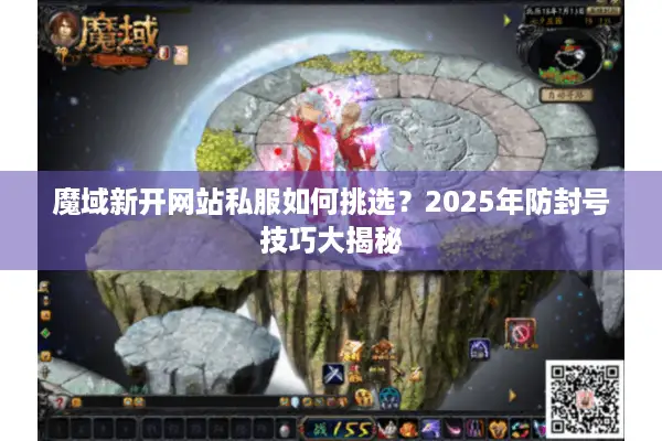 魔域新开网站私服如何挑选？2025年防封号技巧大揭秘