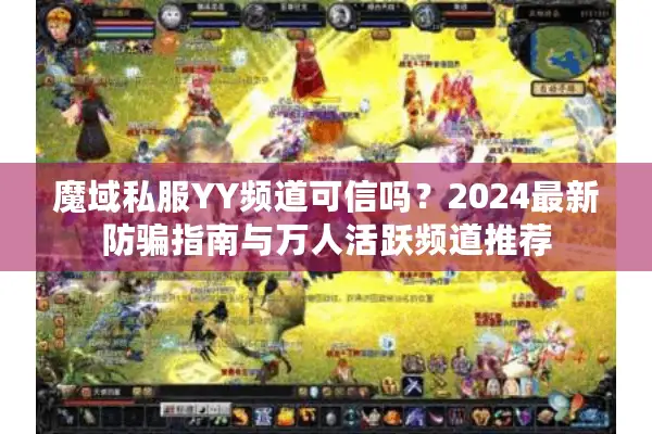 魔域私服YY频道可信吗？2024最新防骗指南与万人活跃频道推荐