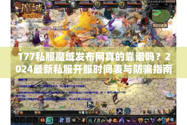 177私服魔域发布网真的靠谱吗？2024最新私服开服时间表与防骗指南