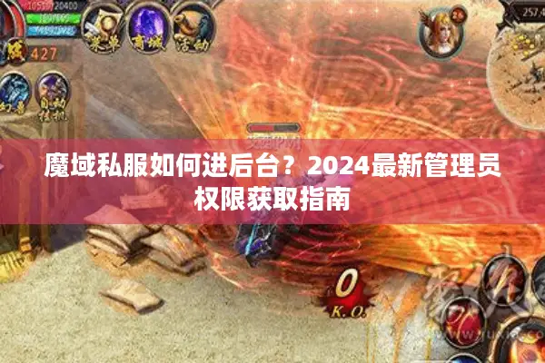 魔域私服如何进后台？2024最新管理员权限获取指南