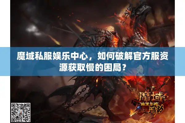 魔域私服娱乐中心，如何破解官方服资源获取慢的困局？