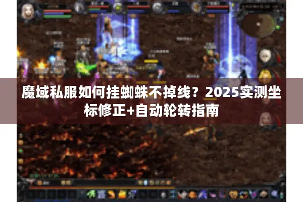 魔域私服如何挂蜘蛛不掉线？2025实测坐标修正+自动轮转指南