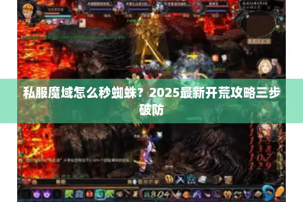 私服魔域怎么秒蜘蛛？2025最新开荒攻略三步破防