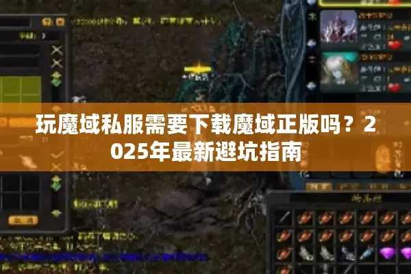 玩魔域私服需要下载魔域正版吗？2025年最新避坑指南