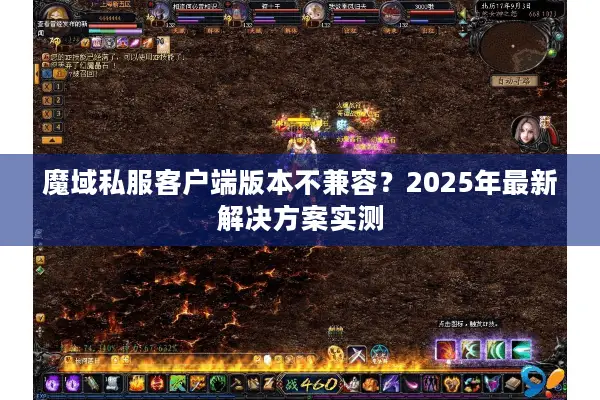 魔域私服客户端版本不兼容？2025年最新解决方案实测