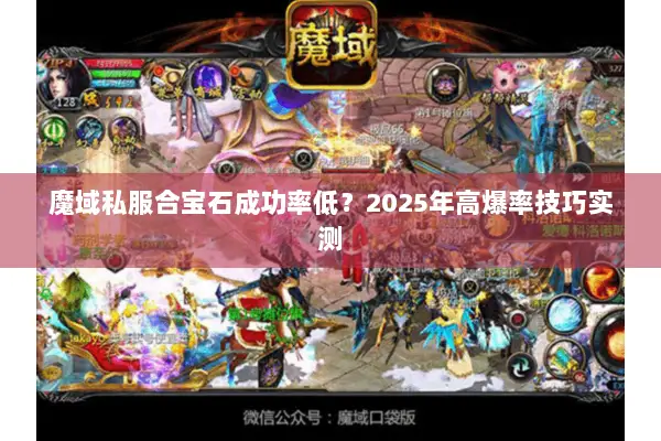 魔域私服合宝石成功率低？2025年高爆率技巧实测