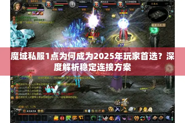 魔域私服1点为何成为2025年玩家首选？深度解析稳定连接方案