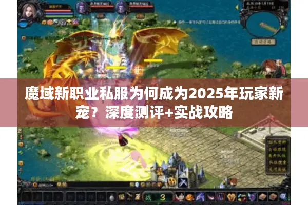 魔域新职业私服为何成为2025年玩家新宠？深度测评+实战攻略
