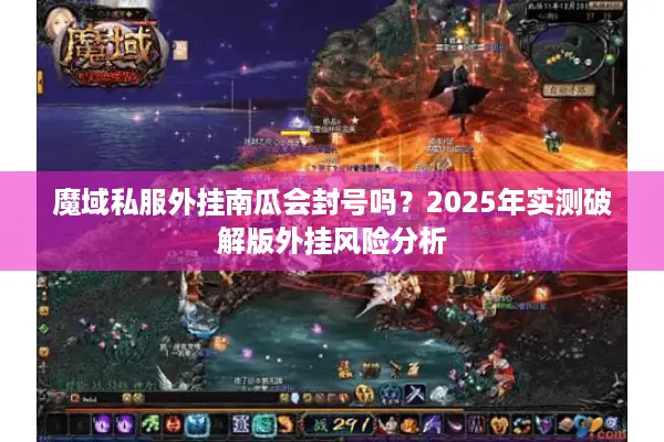 魔域私服外挂南瓜会封号吗？2025年实测破解版外挂风险分析