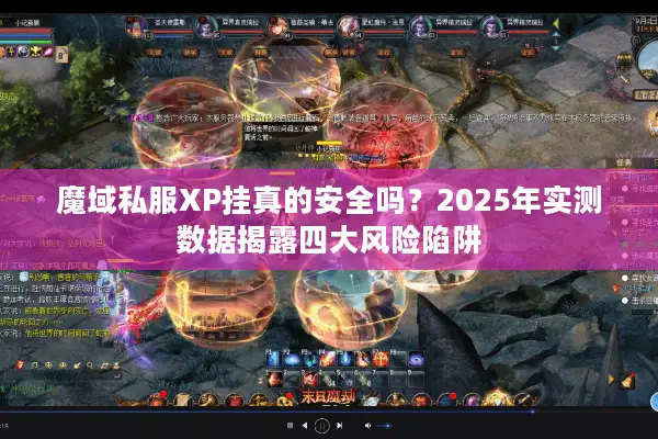 魔域私服XP挂真的安全吗？2025年实测数据揭露四大风险陷阱