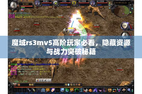 魔域rs3mv5高阶玩家必看，隐藏资源与战力突破秘籍